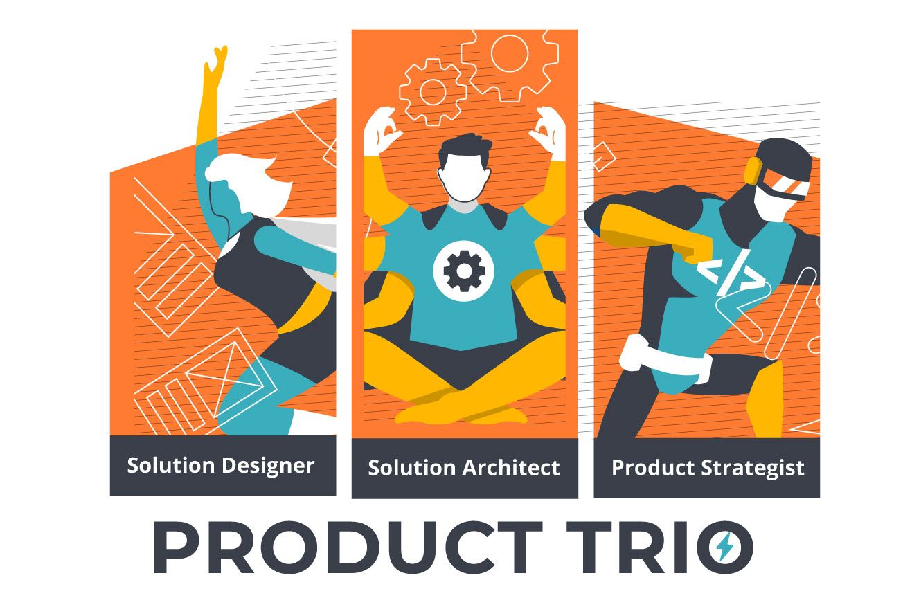 The Product Trio consists of experts from product, design, and engineering: a solution designer, a product strategist, and a solution architect.