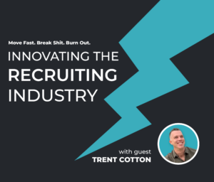 Innovating the Recruiting Industry with guest Trent Cotton.