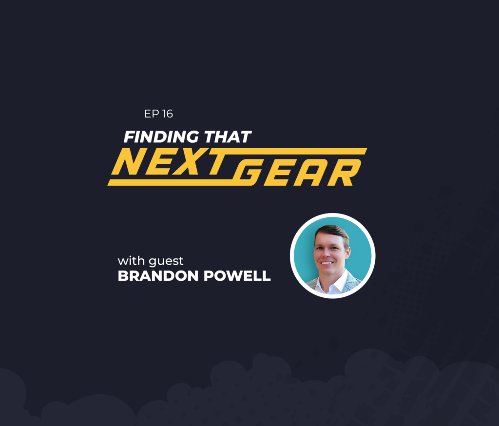 Finding That Next Gear with guest Brandon Powell.