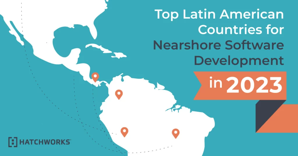 Top Latin American Countries for Nearshore Software Development in 2023.