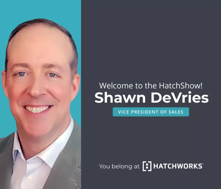 Welcome to the HatchShow! Shawn DeVries, Vice President of Sales. You belong at HatchWorks.