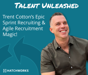 Talent Unleased: Trent Cotton's Epic Sprint Recruiting and Agile Recruitment Magic.