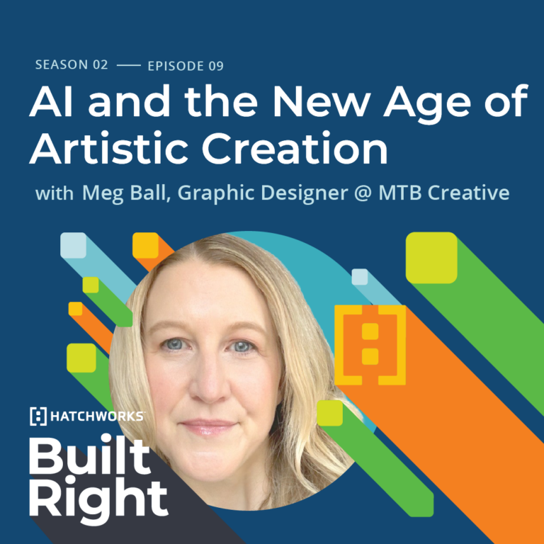 Podcast cover: "AI and the New Age of Artistic Creation" with Meg Ball, Graphic Designer at MTB Creative. Season 2, Episode 9 of HatchWorks' Built Right.