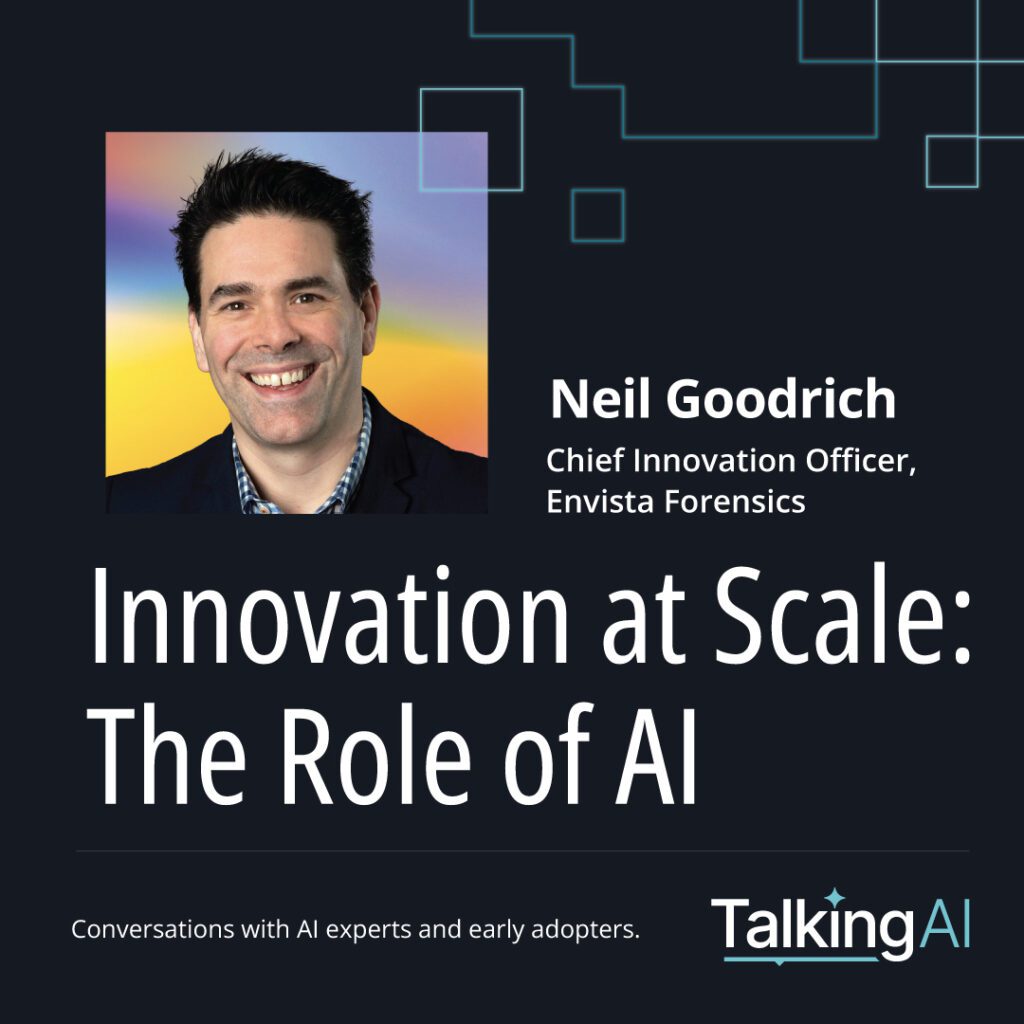 Podcast promo featuring Neil Goodrich, Chief Innovation Officer at Envista Forensics, titled "Innovation at Scale: The Role of AI" by Talking AI.