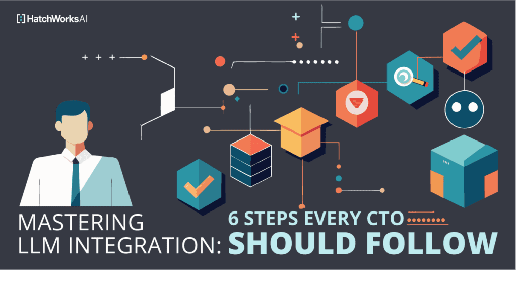 Illustration of a professional with diagrams and icons, titled "Mastering LLM Integration: 6 Steps Every CTO Should Follow" by HatchWorksAI.