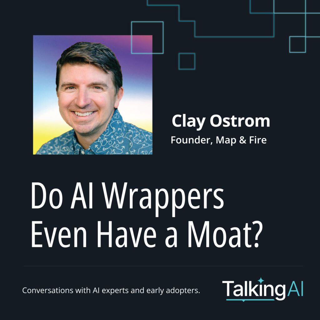 Podcast promo image featuring Clay Ostrom, Founder of Map & Fire, with the title 'Do AI Wrappers Even Have a Moat?' and the Talking AI logo. Tagline reads: 'Conversations with AI experts and early adopters.'