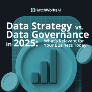 Title card featuring the text “Data Strategy vs. Data Governance in 2025: What’s Relevant for Your Business Today” alongside a stylized 3D circular chart graphic in teal. HatchWorks AI logo appears in the bottom left.