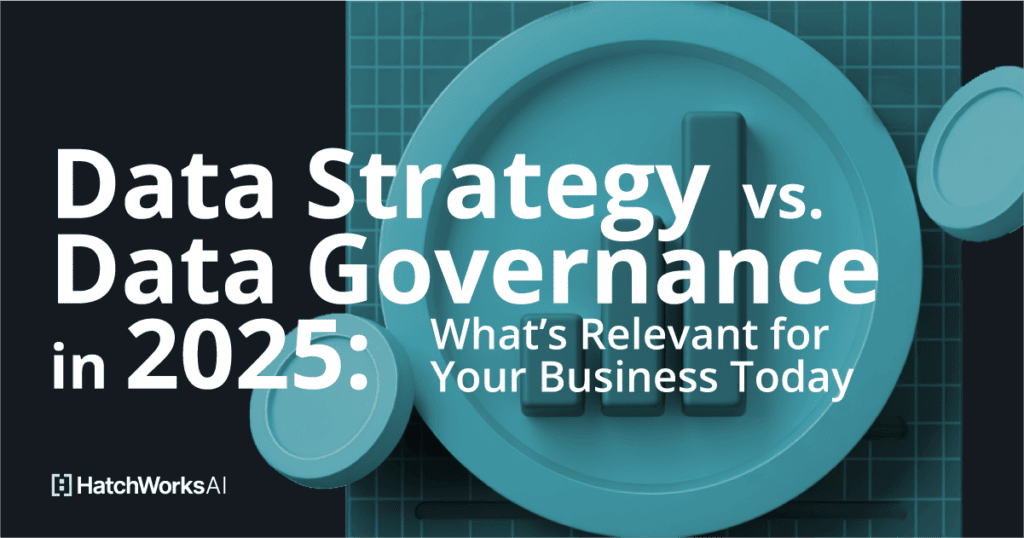 Title card featuring the text “Data Strategy vs. Data Governance in 2025: What’s Relevant for Your Business Today” alongside a stylized 3D circular chart graphic in teal. HatchWorks AI logo appears in the bottom left.