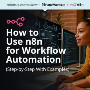 Cover image for a guide titled “How to Use n8n for Workflow Automation (Step-by-Step With Examples)” with HatchWorks AI and n8n logos and a woman working at a computer running workflow diagrams.